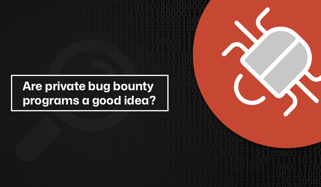 Are private bug bounty programs a good idea?